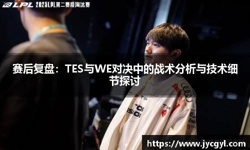 赛后复盘：TES与WE对决中的战术分析与技术细节探讨